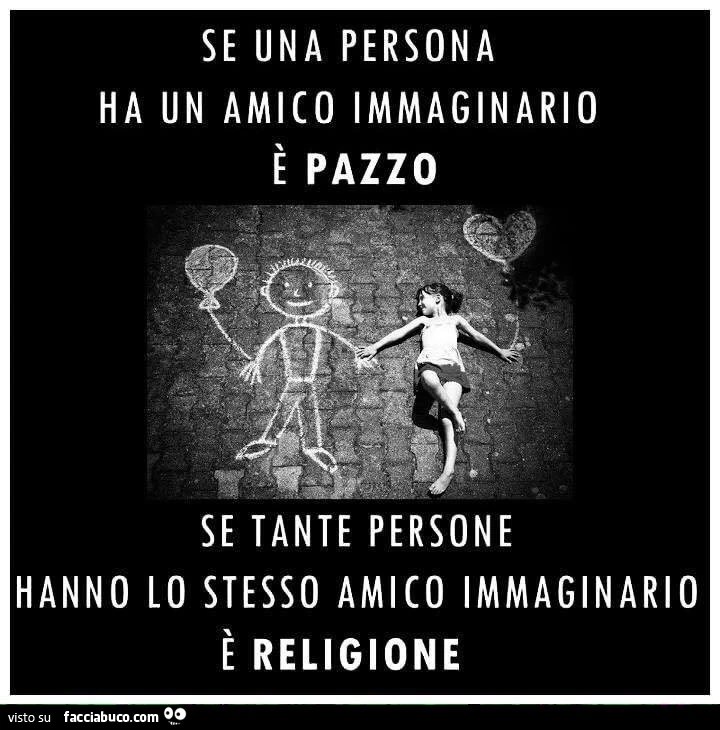 Se una persona ha un amico immaginario è pazzo. Se tante persone hanno lo stesso amico immaginario è religione