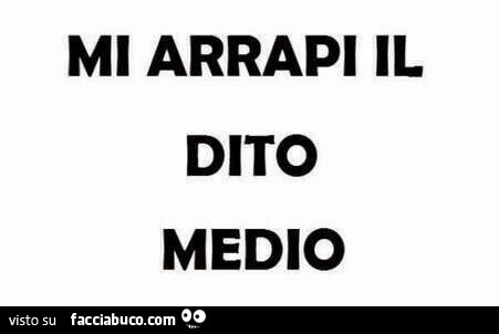 Mi arrapi il dito medio