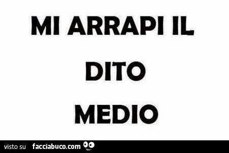 Mi arrapi il dito medio