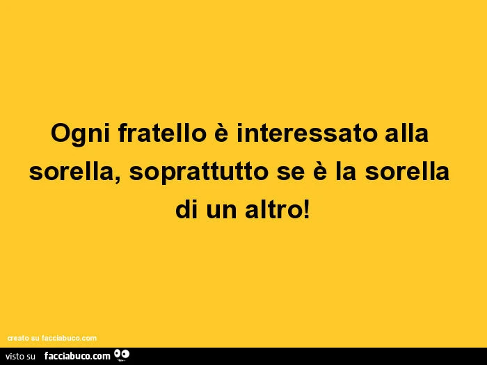 Ogni fratello è interessato alla sorella, soprattutto se è la sorella di un altro