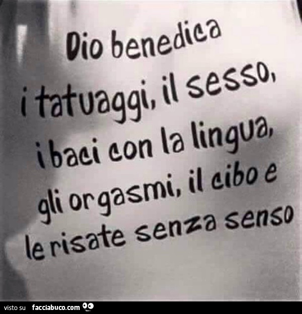 Dio benedica i tatuaggi, il sesso, i baci con la lingua, gli orgasmi, il cibo, e le risate senza senso