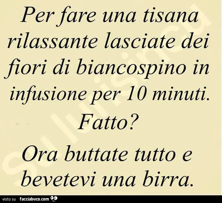 Per fare una tisana rilassante lasciate dei fiori di biancospino in infusione per io minuti. Fatto? Ora buttate tutto e bevetevi una birra