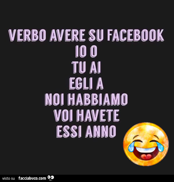 Verbo avere su facebook. Io o, tu ai, egli a, noi habbiamo, voi havete, essi anno