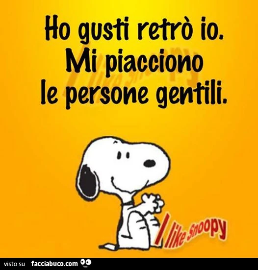 Ho gusti retrò io. Mi piacciono le persone gentili