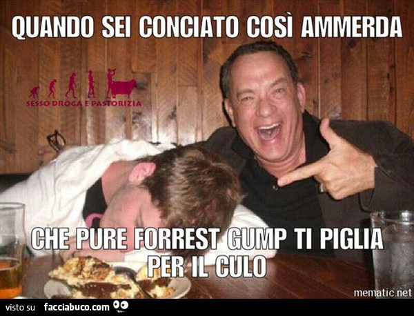 Quando sei conciato cosi ammerda che pure Forrest Gump ti piglia culo