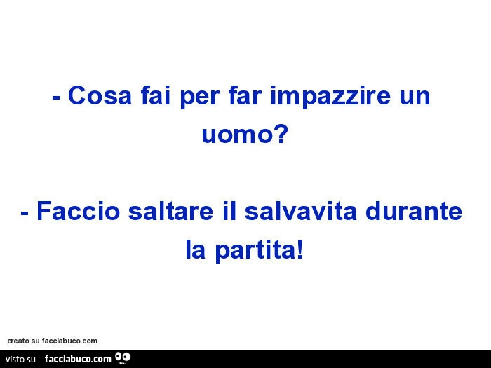 Cosa fai per far impazzire un uomo? Faccio saltare il salvavita durante la partita