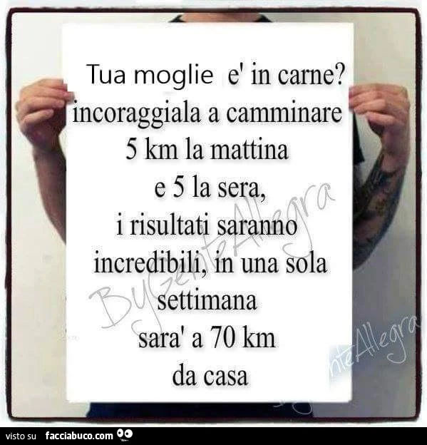 Tua moglie è in carne? Incoraggiala a camminare 5 km la mattina e 5 la i risultati sarannô incredibili, in una sola settimana sarà a 70 km da casa