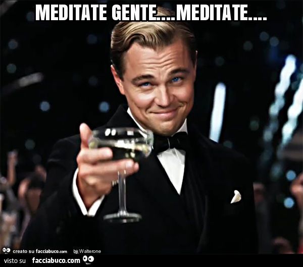 Meditate gente… meditate - Facciabuco.com