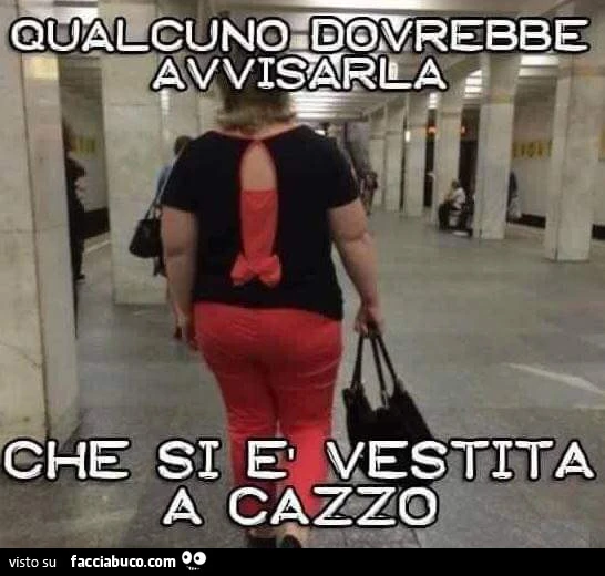 Qualcuno dovrebbe avvisarla che si è vestita a cazzo