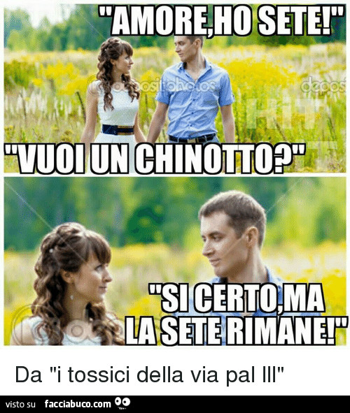 Amore, ho sete! Vuoi un chinotto? Si certo, ma la sete rimane
