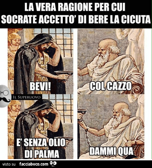 La vera ragione per cui Socrate accettò di bere la cicuta. Bevi! Col cazzo. È Senza olio di palma. Dammi qua