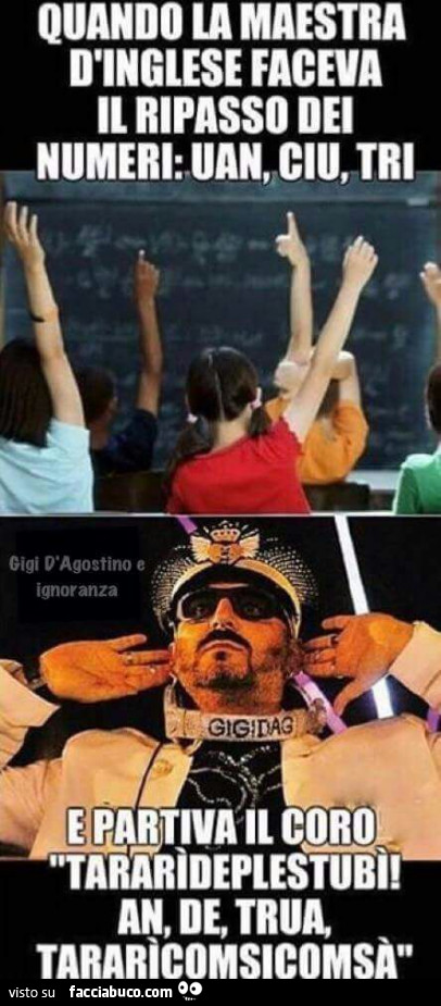 Quando la maestra d'inglese faceva il ripasso dei numeri: uan, ciu, tri e partiva il coro tararìdeplestubì an de trua, tararìcomsicomsà