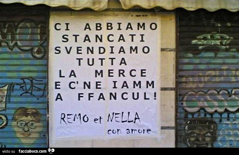 Ci abbiamo stancati. Svendiamo tutta la merce e c' ne iamm a ffancul