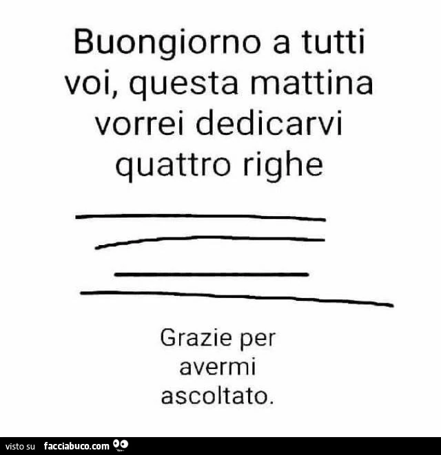 Buongiorno a tutti voi, questa mattina vorrei dedicarvi quattro righe. Grazie per avermi ascoltato