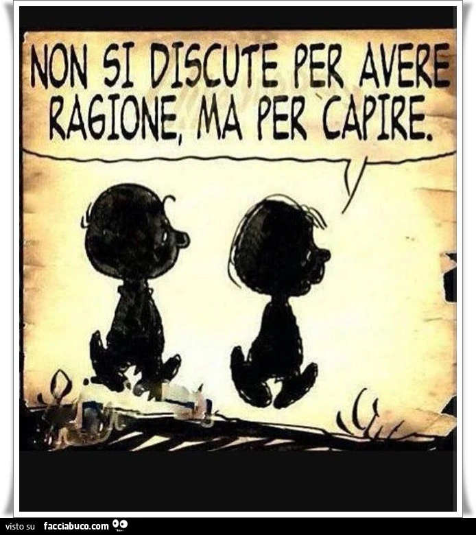 Non si discute per avere ragione, ma per capire