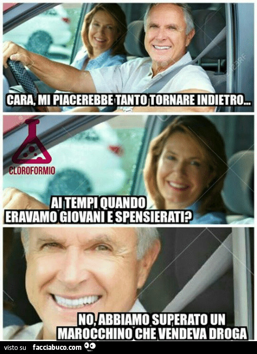Cara, mi piacerebbetanto tornare indietro. Ai tempi quando eravamo giovani e spensierati? No, abbiamo superato un marocchino che vendeva droga