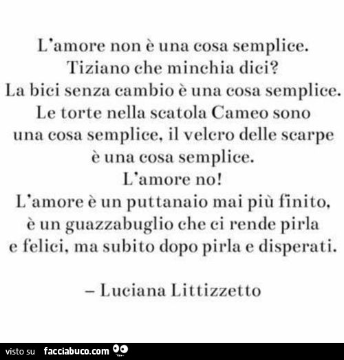 L'amore non è una cosa semplice. Tiziano che minchia dici? La bici senza cambio è una cosa semplice. Luciana Littizzetto