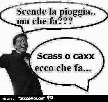 Scende la pioggia ma che fa? Scass o caxx ecco che fa