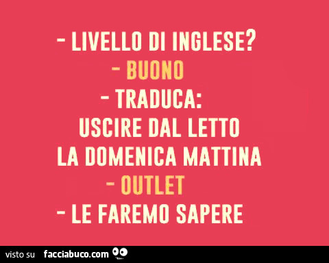 Livello di Inglese? Buono. Traduca: uscire dal letto la Domenica mattina.  Outlet… - Facciabuco.com
