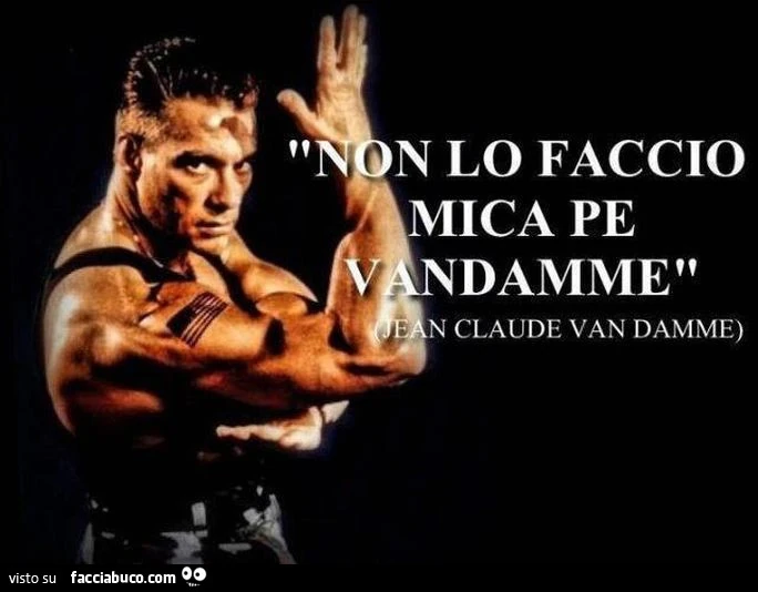 Non lo faccio mica pe vandamme. Jean Claude Van Damme