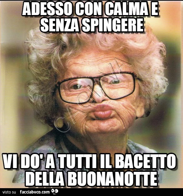 Adesso con calma e senza spingere vi do a tutti il bacetto della buonanotte