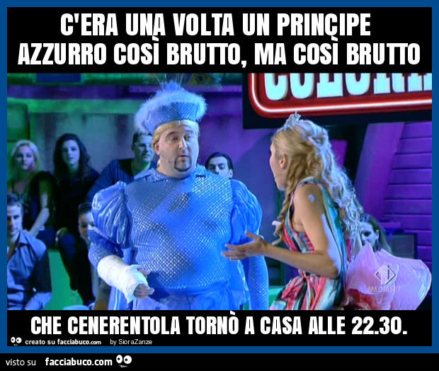 C'era una volta un principe azzurro così brutto, ma così brutto che Cenerentola tornò a casa alle 22.30