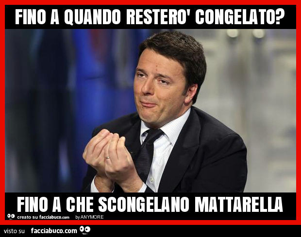 Fino a quando resterò congelato? Fino a che scongelano Mattarella