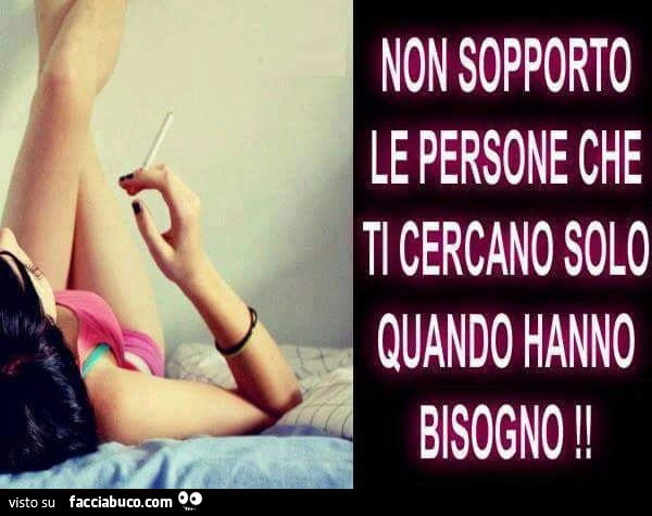 Non sopporto le persone che ti cercano solo quando hanno bisogno