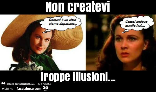 Non createvi troppe illusioni