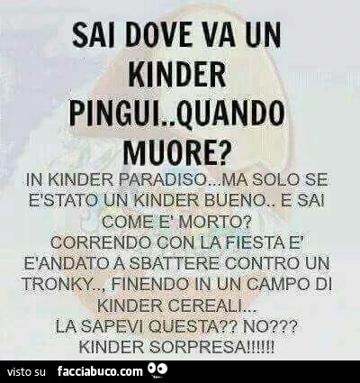 Sai dove va un Kinder Pingui quando muore?