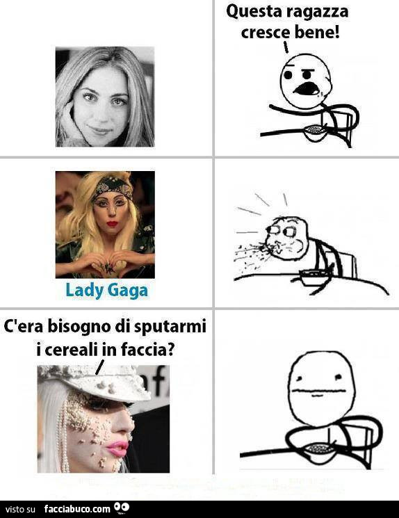 Questa ragazza cresce bene! Lady Gaga. C'era bisogno di sputarmi i cereali in faccia?