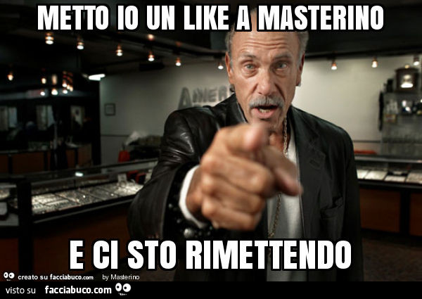 Metto io un like a masterino e ci sto rimettendo