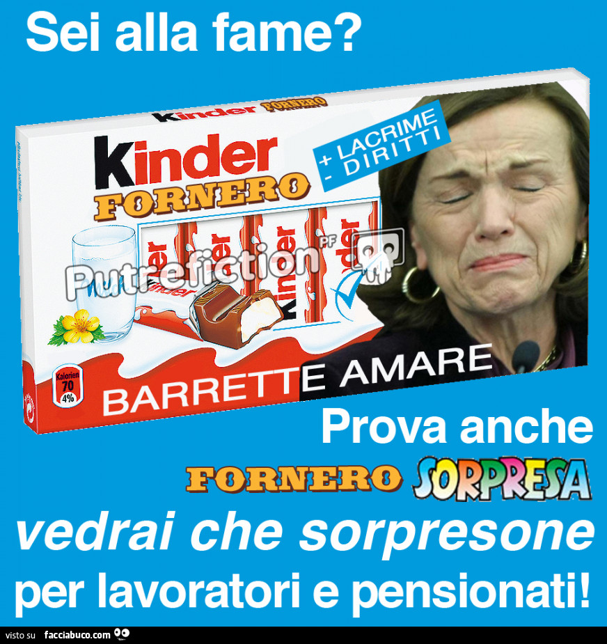 Sei alla fame? Kinder Fornero. Barrette amare. Prova anche Fornero Sorpresam vedrai che sorpresone per lavoratori e pensionati