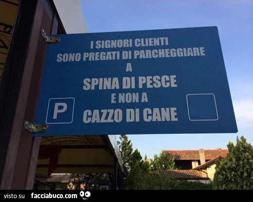 I signori clienti sono pregati di parcheggiare a spina di pesce e non a cazzo di cane