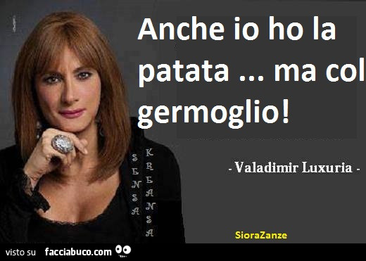 Anche io ho la patata… ma col germoglio. Vladimir Luxuria