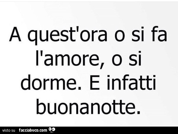 A quest'ora o si fa l'amore, o si dorme. E infatti buonanotte