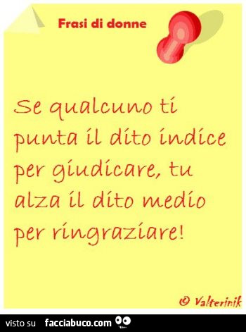 Se Qualcuno Ti Punta Il Dito Indice Per Giudicare Tu Alza Il Dito Medio Per Ringraziare Condiviso Da Rosy Facciabuco Com