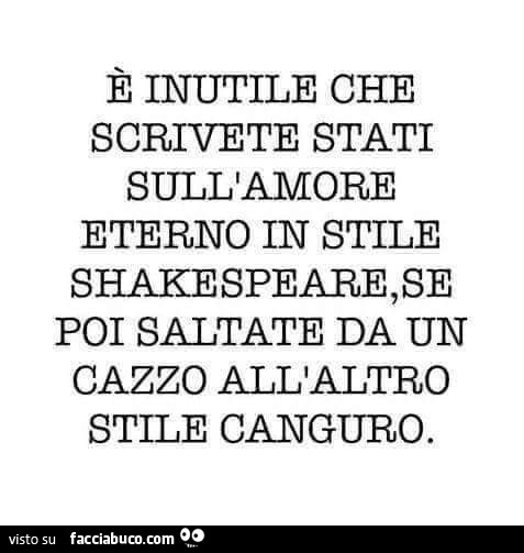 E Inutile Che Scrivete Stati Sull Amore Eterno In Stile Shakespeare Se Poi Facciabuco Com