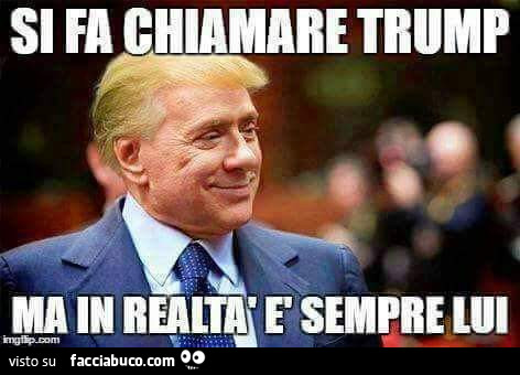 Si fa chiamare Trump ma in realtà è sempre lui… Silvio Berlusconi