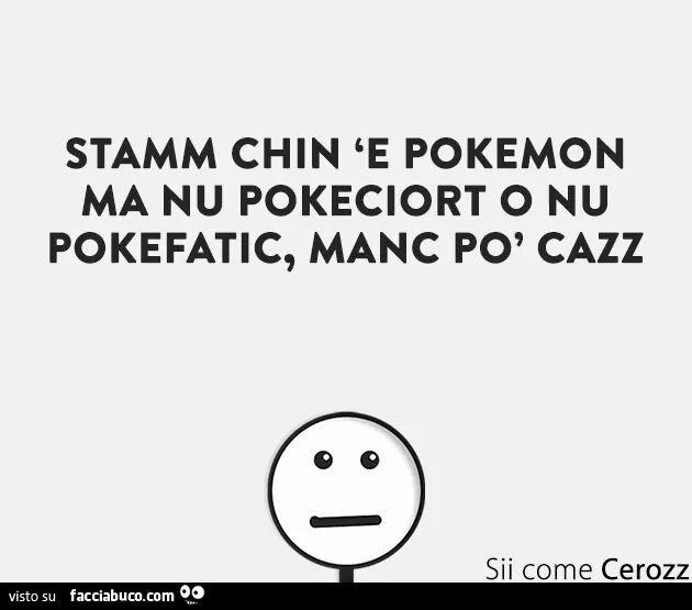 Stamm chin 'e Pokemon ma nu pokeciort o nu pokefatic, manc po' cazz