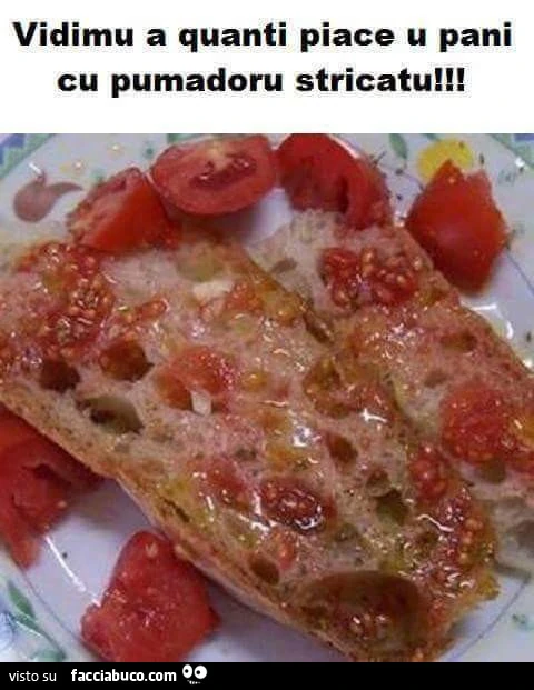 Vidimu a quanti piace u pani cu pumadoru stricatu