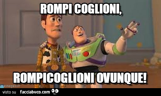 Rompi coglioni, rompicoglioni ovunque