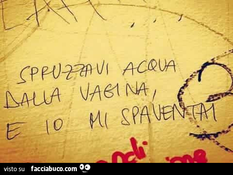 Spruzzavi acqua dalla vagina, e io mi spaventai