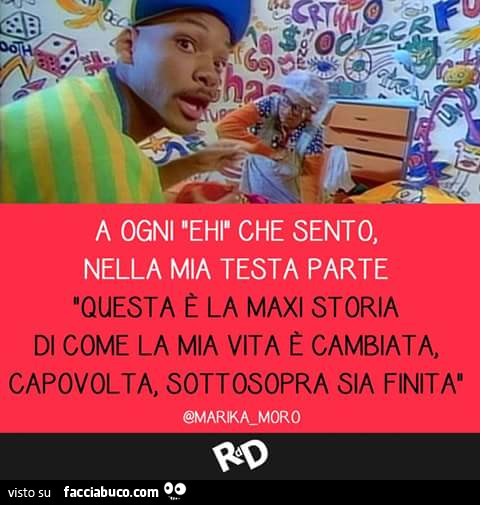 A ogni ehi che sento, nella mia testa parte: questa è la maxi storia di come la mia vita è cambiata, capovolta, sottosopra sia finita