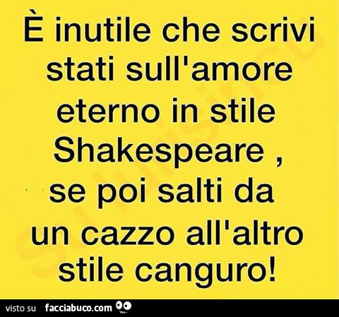 E Inutile Che Scrivi Stati Sull Amore Eterno In Stile Shakespeare Se Poi Salti Facciabuco Com