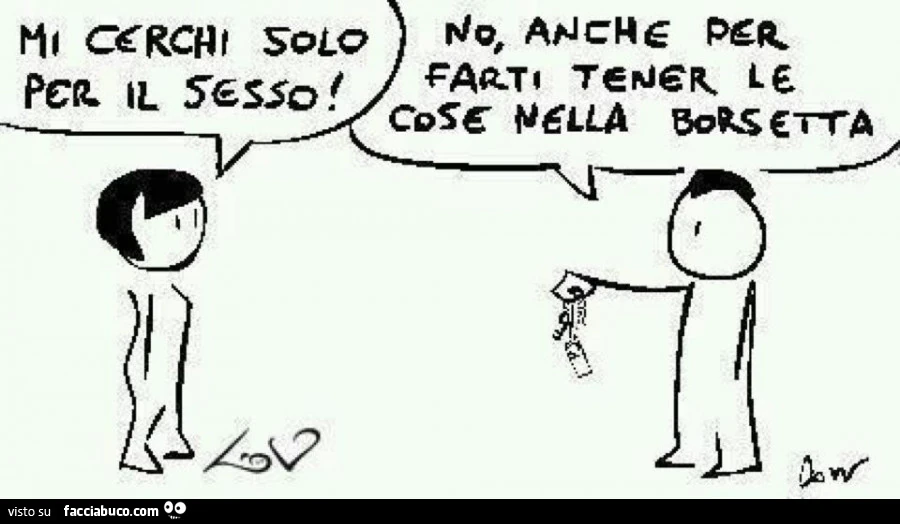 Mi cerchi solo per il sesso! No anche per farti tener le cose nella borsetta