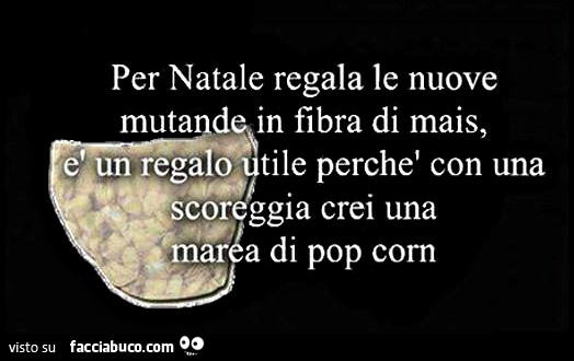 Per Natale regala le nuove mutande in fibra di mais, e un regalo utile perchè con una scoreggia crei una marea di pop corn