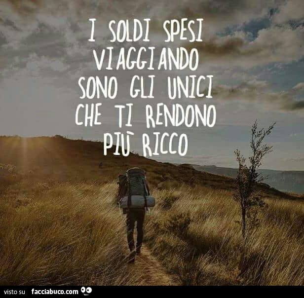 I soldi spesi viaggiando sono gli unici che ti rendono più ricco