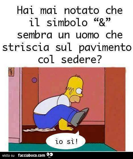Hai mai notato che il simbolo & sembra un uomo che striscia sul pavimento col sedere?