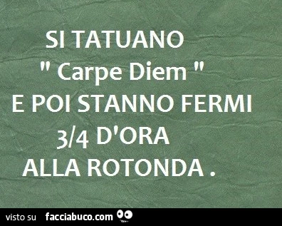 Si tatuano carpe diem e poi stanno fermi 3/4 d'ora alla rotonda